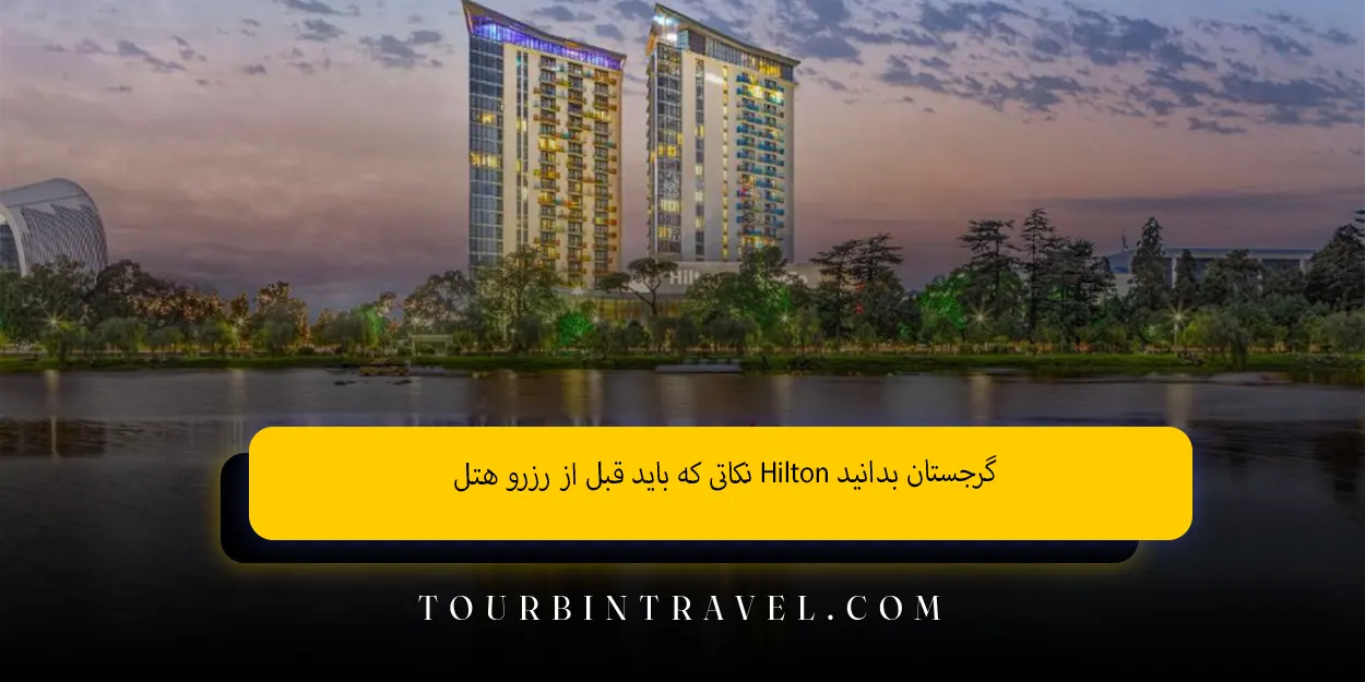 نکاتی که باید قبل از رزرو هتل Hilton گرجستان بدانید